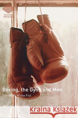 Boxing, the Gym, and Men: The Mark of the Fist Beauchez, Jérôme 9783319560281 Palgrave MacMillan - książka