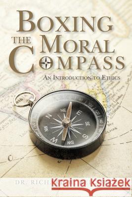 Boxing the Moral Compass: An Introduction to Ethics Dr Richard W. Reichert 9781530669394 Createspace Independent Publishing Platform - książka