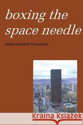 Boxing the Space Needle: A History of the Seattle-First National Bank Building Nick Bodemer 9781535074841 Createspace Independent Publishing Platform - książka