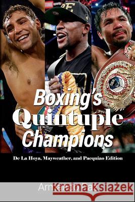 Boxing's Quintuple Champions: De La Hoya, Mayweather, and Pacquiao Edition Paz, Armando 9781508584322 Createspace - książka