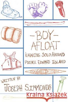 Boy Afloat: Kayaking Solo Around Prince Edward Island Joseph Ian Simmonds 9781548738808 Createspace Independent Publishing Platform - książka