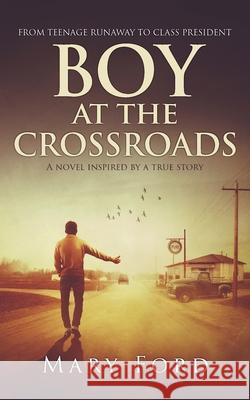 Boy at the Crossroads: From Teenage Runaway to Class President Mary Ford 9781736316405 Mary Ford - książka