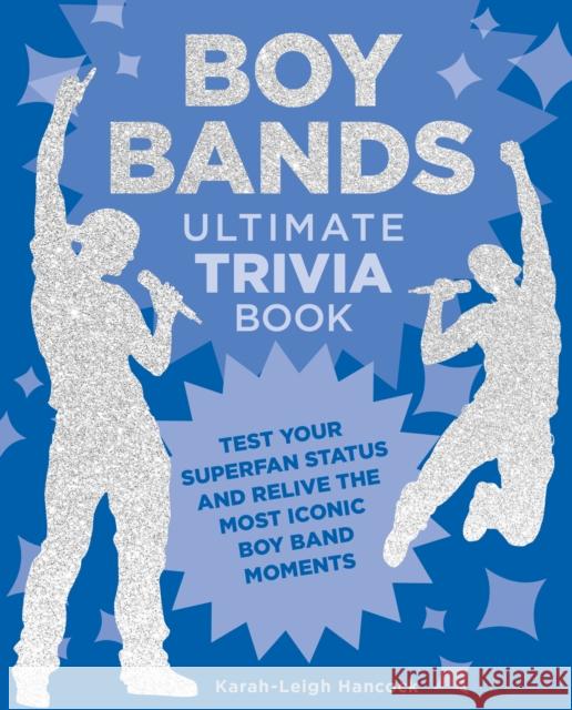 Boy Bands Ultimate Trivia Book: Test Your Superfan Status and Relive the Most Iconic Boy Band Moments Karah-Leigh Hancock 9780760390146 Epic Ink - książka