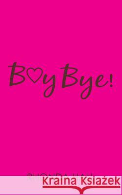 Boy Bye!: Beautiful Women...Finding Their Way Back Rhonda Hall 9781478295846 Createspace - książka