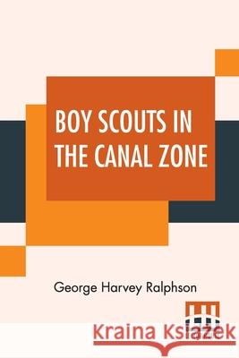 Boy Scouts In The Canal Zone: Or The Plot Against Uncle Sam George Harvey Ralphson 9789393693747 Lector House - książka