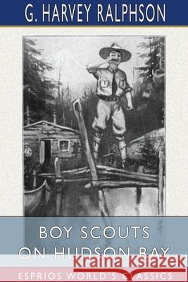 Boy Scouts on Hudson Bay (Esprios Classics): or, The Disappearing Fleet Ralphson, G. Harvey 9781034436423 Blurb - książka