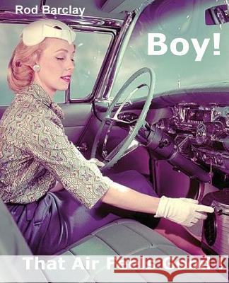Boy! That Air Feels Good!: The untold history of Car Air; how Texas entrepreneurs such as A.R.A., Clardy, Frigette and Mark IV gave drivers what Barclay, Rod 9781481194068 Createspace - książka