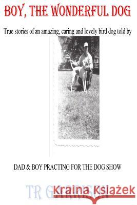 Boy, the Wonder Dog: Save his two young master's lives three times and a two year old girl's live, as well. Garrison, Tr 9781985575103 Createspace Independent Publishing Platform - książka