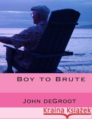 Boy to Brute MR John deGroot 9781505622768 Createspace - książka