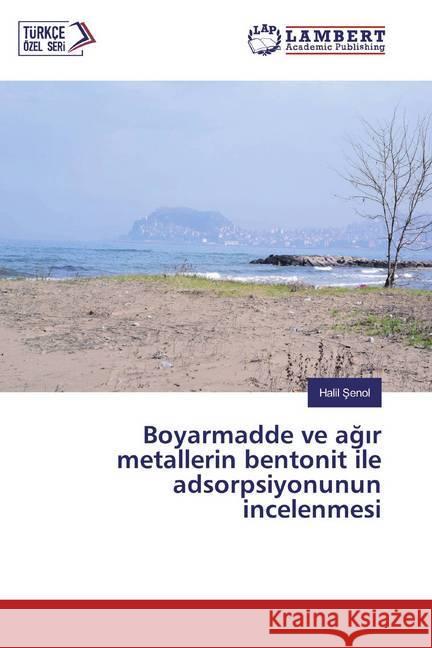 Boyarmadde ve agir metallerin bentonit ile adsorpsiyonunun incelenmesi Senol, Halil 9786139833092 LAP Lambert Academic Publishing - książka