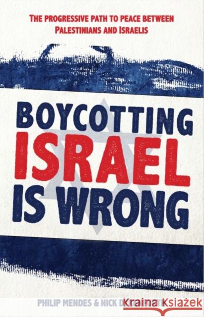 Boycotting Israel Is Wrong: The Progressive Path Towards Peace Between Palestinians and Israelis Nick Dyrenfurth Philip Mendes 9781742234144 University of New South Wales Press - książka