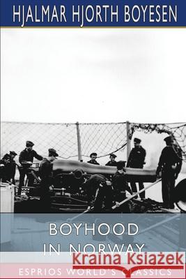 Boyhood in Norway (Esprios Classics): Stories of Boy-Life in the Land of the Midnight Sun Boyesen, Hjalmar Hjorth 9781006972706 Blurb - książka