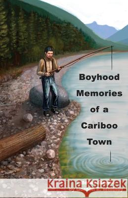 Boyhood Memories of a Cariboo Town: Lillooet Stories Gordon E. Whitney 9781777111700 Gordon E. Whitney - książka