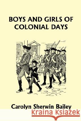 Boys and Girls of Colonial Days (Yesterday's Classics) Carolyn Sherwin Bailey 9781599152462 Yesterday's Classics - książka