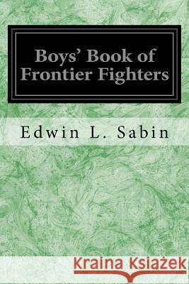 Boys' Book of Frontier Fighters Edwin L. Sabin 9781545444412 Createspace Independent Publishing Platform - książka