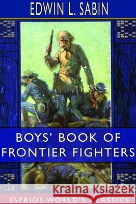 Boys' Book of Frontier Fighters (Esprios Classics) Edwin L. Sabin 9781714055128 Blurb - książka