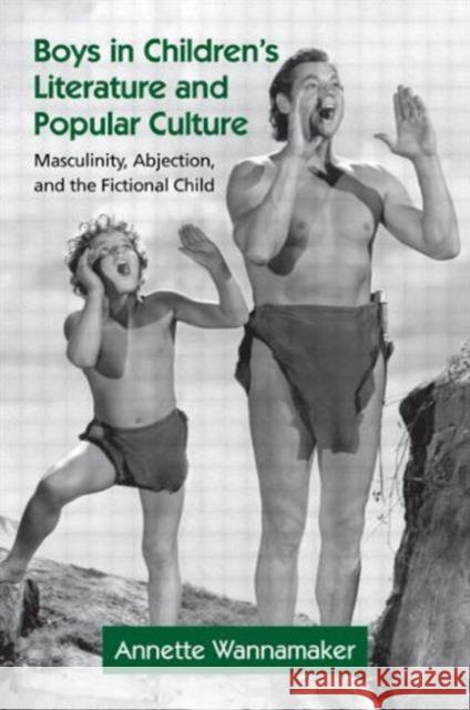 Boys in Children's Literature and Popular Culture: Masculinity, Abjection, and the Fictional Child Wannamaker, Annette 9780415875516 Routledge - książka