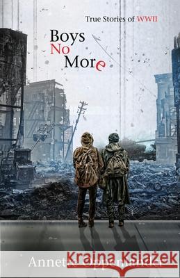 Boys No More: True Stories of WWII Annette Oppenlander 9783948100216 Oppenlander Enterprises LLC - książka