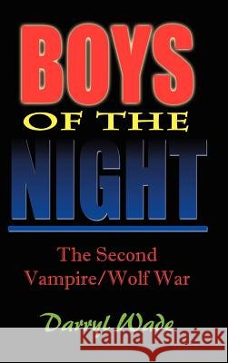 Boys of the Night: The Second Vampire/Wolf War Wade, Darryl 9780759693111 Authorhouse - książka