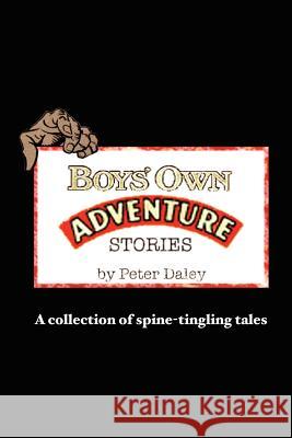 Boys' Own Adventure Stories: A Collection of Spine-Tingling Tales Daley, Peter 9781425946241 Authorhouse - książka