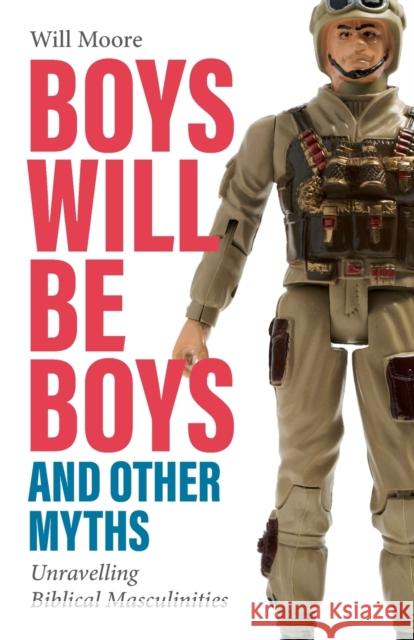 Boys will be Boys, and Other Myths: Unravelling Biblical Masculinities Moore, Will 9780334063001 SCM Press - książka