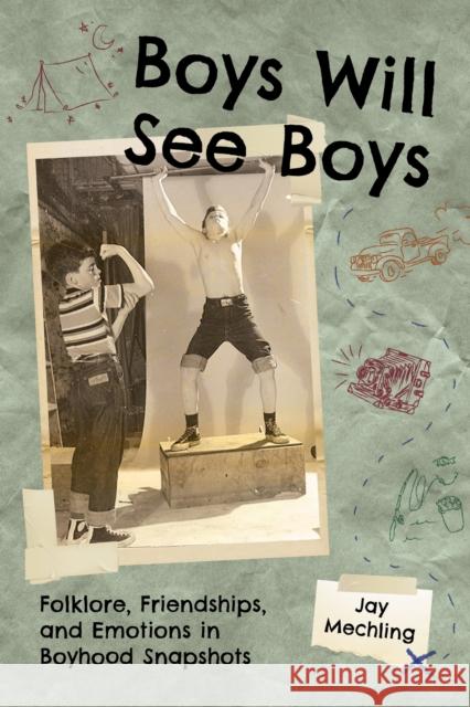 Boys Will See Boys: Folklore, Friendships, and Emotions in Boyhood Snapshots Jay Mechling 9781496861894 University Press of Mississippi - książka