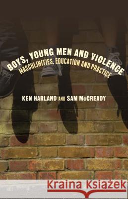 Boys, Young Men and Violence: Masculinities, Education and Practice Harland, Ken 9781137297341 Palgrave MacMillan - książka