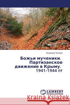 Bozh'i mucheniki. Partizanskoe dvizhenie v Krymu. 1941-1944 gg Polyakov Vladimir 9783659583650 LAP Lambert Academic Publishing - książka