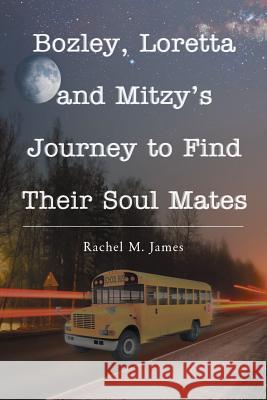 Bozley, Loretta and Mitzy's Journey to Find Their Soul Mates Rachel M. James 9781635686364 Page Publishing, Inc. - książka