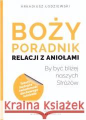 Boży poradnik relacji z aniołami Arkadiusz Łodziewski 9788375807257 Salwator - książka