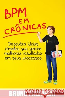 BPM em crônicas: Descubra ideias simples que geram melhores resultados em seus processos Palvarini, Bruno 9781506015576 Createspace - książka