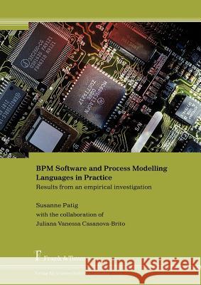 BPM Software and Process Modelling Languages in Practice. Results from an Empirical Investigation Susanne Patig, Juliana Vanessa Casanova-Brito 9783865963963 Frank & Timme GmbH - książka