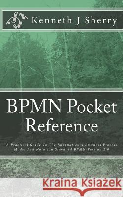 BPMN Pocket Reference: A Practical Guide To The International Business Process Model And Notation Standard BPMN Version 2.0 Sherry, Kenneth J. 9781470067830 Createspace - książka