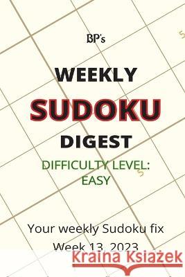 Bp's Weekly Sudoku Digest - Difficulty Easy - Week 13, 2023 Benjamin Pritchard   9798388191199 Independently Published - książka
