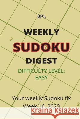 Bp's Weekly Sudoku Digest - Difficulty Easy - Week 16, 2023 Benjamin Pritchard   9798391187240 Independently Published - książka
