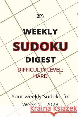Bp's Weekly Sudoku Digest - Difficulty Hard - Week 10, 2023 Benjamin Pritchard   9798385543878 Independently Published - książka