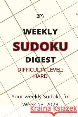 Bp's Weekly Sudoku Digest - Difficulty Hard - Week 13, 2023 Benjamin Pritchard   9798388195661 Independently Published - książka