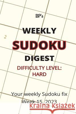 Bp's Weekly Sudoku Digest - Difficulty Hard - Week 15, 2023 Benjamin Pritchard   9798390468678 Independently Published - książka