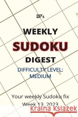Bp's Weekly Sudoku Digest - Difficulty Medium - Week 13, 2023 Benjamin Pritchard   9798388193940 Independently Published - książka