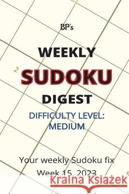 Bp's Weekly Sudoku Digest - Difficulty Medium - Week 15, 2023 Benjamin Pritchard   9798390466896 Independently Published - książka