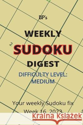 Bp's Weekly Sudoku Digest - Difficulty Medium - Week 16, 2023 Benjamin Pritchard   9798391188308 Independently Published - książka