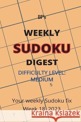 Bp's Weekly Sudoku Digest - Difficulty Medium - Week 18, 2023 Benjamin Pritchard   9798392700424 Independently Published - książka