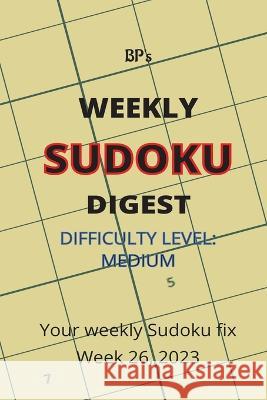 Bp's Weekly Sudoku Digest - Difficulty Medium - Week 26, 2023 Benjamin Pritchard   9798399365428 Independently Published - książka