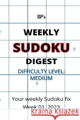 Bp's Weekly Sudoku Digest Week 01, 2023 - Medium Difficulty Benjamin Pritchard 9798371669674 Independently Published - książka