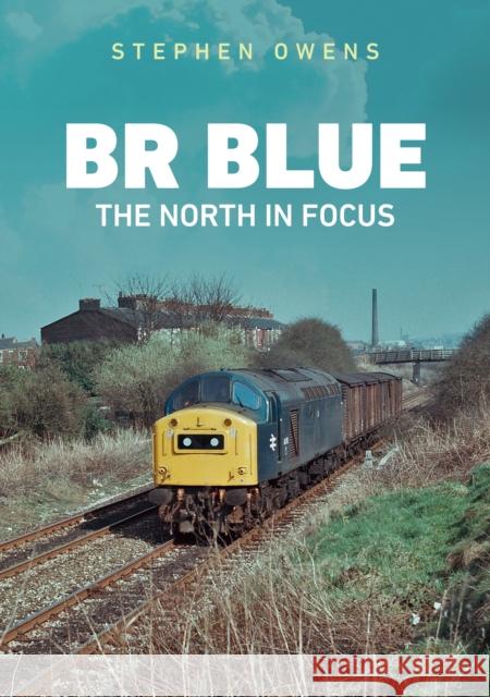 BR Blue: The North in Focus Stephen Owens 9781398107144 Amberley Publishing - książka