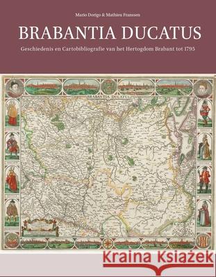 Brabantia Ducatus: Geschiedenis En Cartobibliografie Van Het Hertogdom Brabant Tot 1795 Mario Dorigo Mathieu Franssen 9789004367029 Brill - Hes & de Graaf - książka