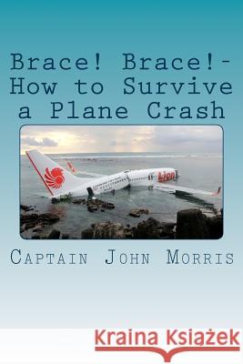 Brace! Brace!-How to Survive a Plane Crash MR John Morris 9781532737336 Createspace Independent Publishing Platform - książka