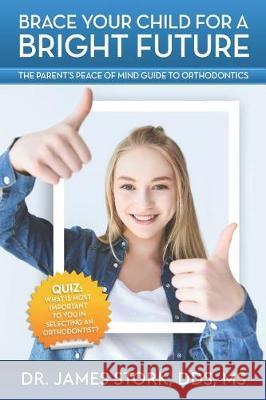 Brace Your Child for a Bright Future: The Parent's Peace of Mind Guide to Orthodontics James Stork 9781970095012 Burleson Media Group - książka