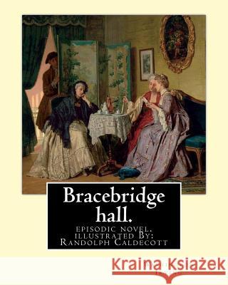 Bracebridge hall. By: Washington Irving, illustrated By: R.(Randolph) Caldecott: episodic novel. Randolph Caldecott ( 22 March 1846 - 12 Feb Caldecott, R. 9781540387820 Createspace Independent Publishing Platform - książka