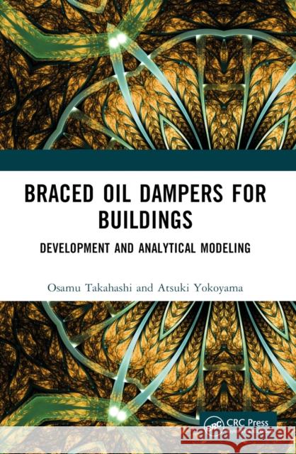 Braced Oil Dampers for Buildings: Development and Analytical Modeling Osamu Takahashi Atsuki Yokoyama 9781032268644 CRC Press - książka